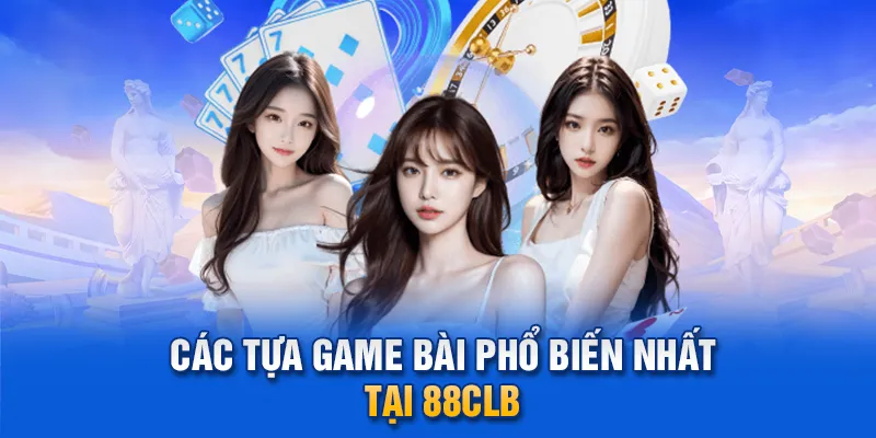 Các tựa game bài phổ biến nhất tại 88clb.