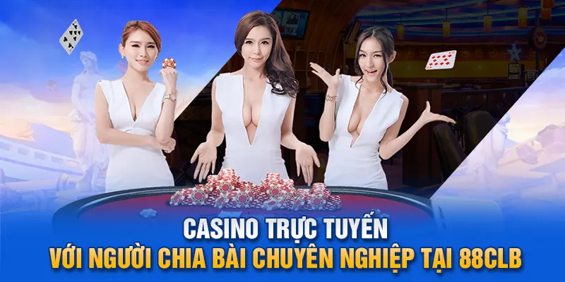  Casino trực tuyến với người chia bài chuyên nghiệp tại 88clb.