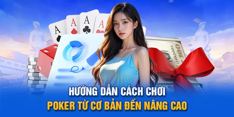 Hướng dẫn cách chơi Poker từ cơ bản đến nâng cao.