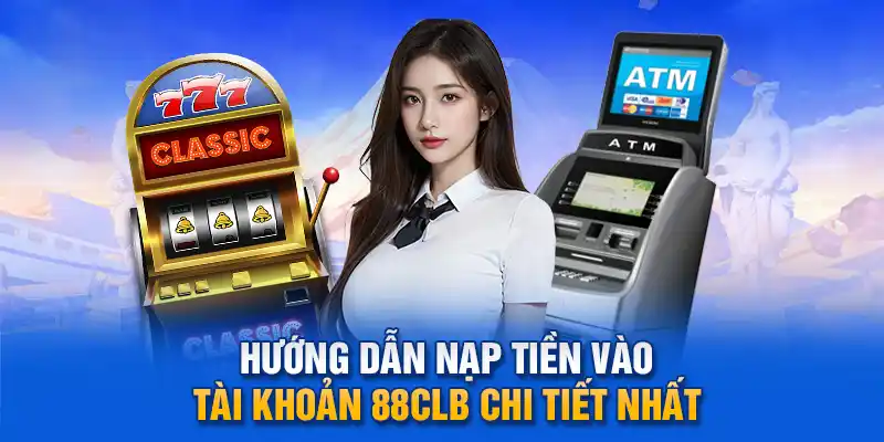 Hướng dẫn nạp tiền vào tài khoản 88clb chi tiết nhất.