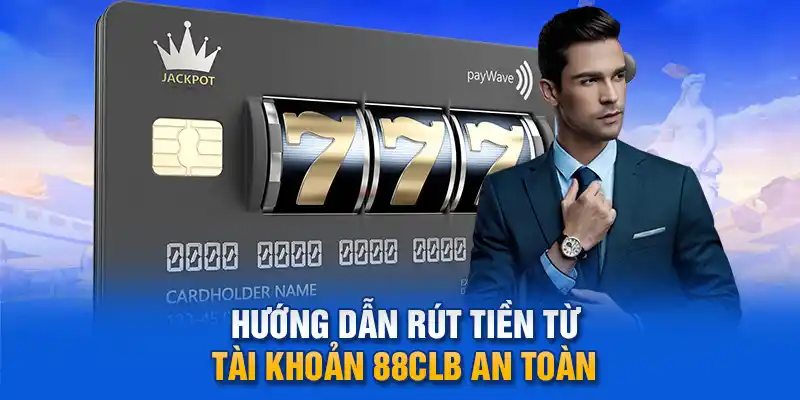 Hướng dẫn rút tiền từ tài khoản 88clb an toàn.