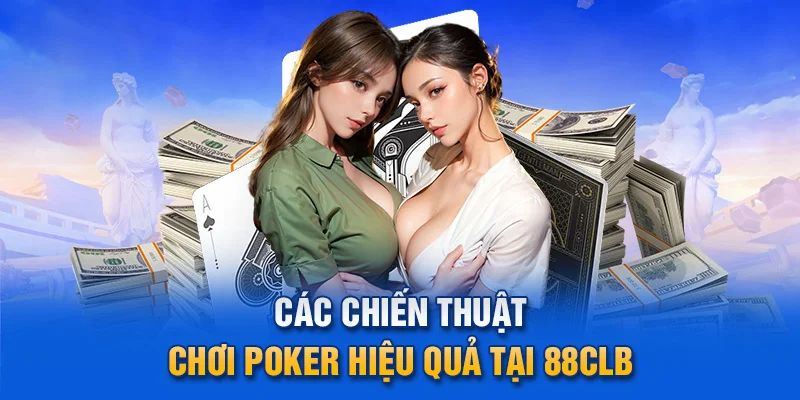 Các chiến thuật chơi Poker hiệu quả tại 88clb.