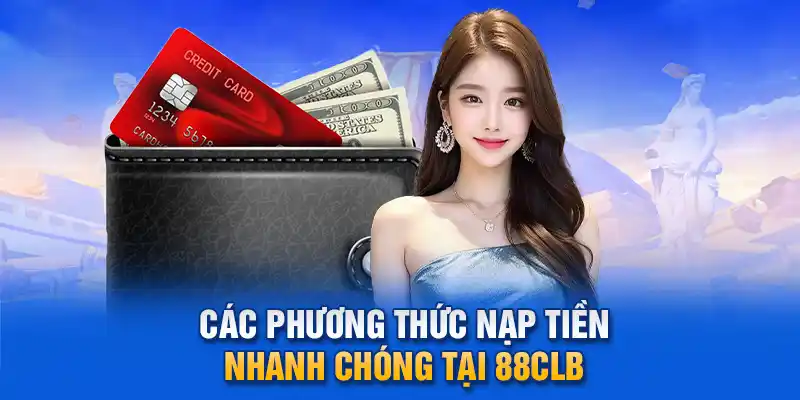 Các phương thức nạp tiền nhanh chóng tại 88clb.