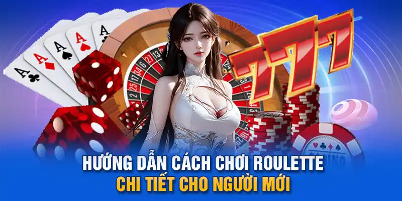  Hướng dẫn cách chơi Roulette chi tiết cho người mới.