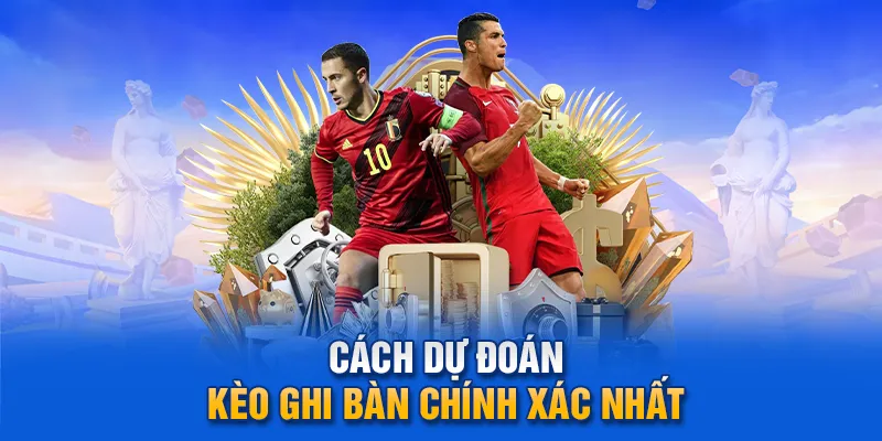 Cách dự đoán kèo ghi bàn chính xác nhất.