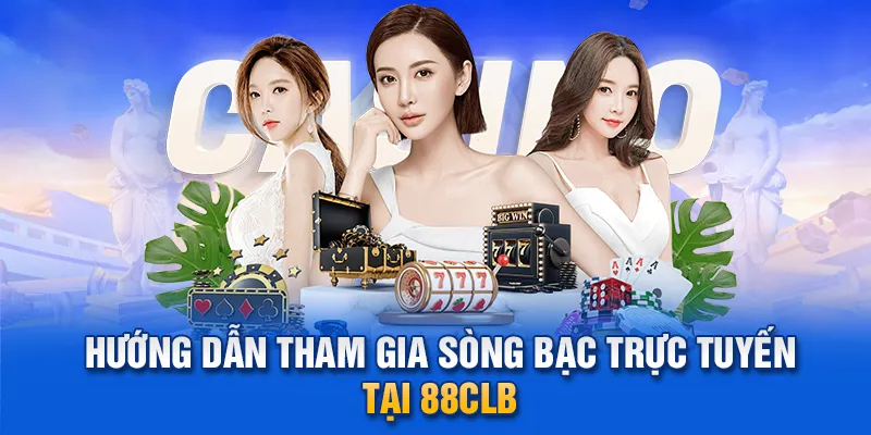 Hướng dẫn tham gia sòng bạc trực tuyến tại 88clb.