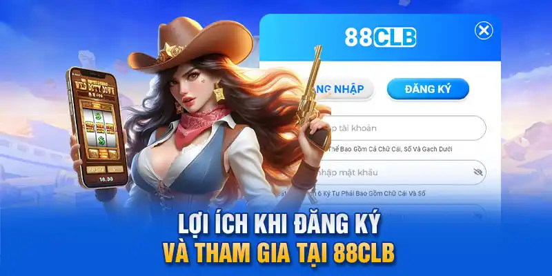 Lợi ích khi đăng ký và tham gia tại 88clb.