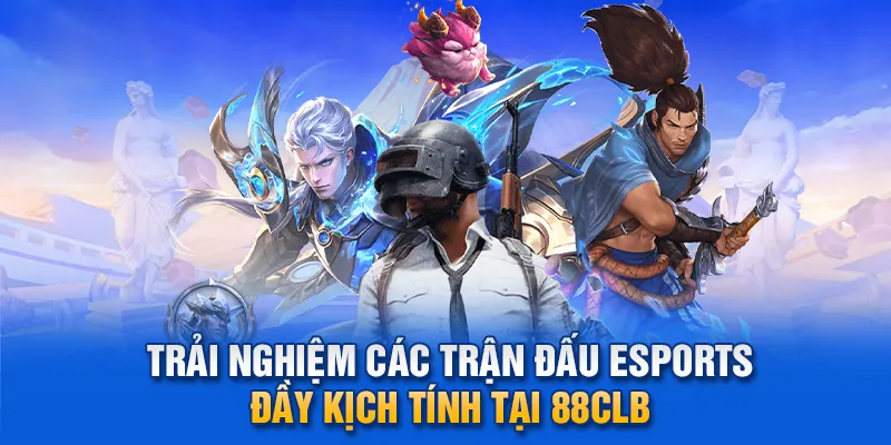 Trải nghiệm các trận đấu Esports đầy kịch tính tại 88clb.