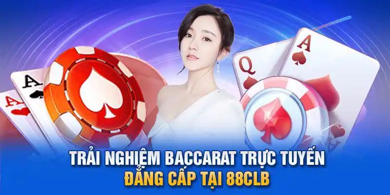 Trải nghiệm Baccarat trực tuyến đẳng cấp tại 88clb.