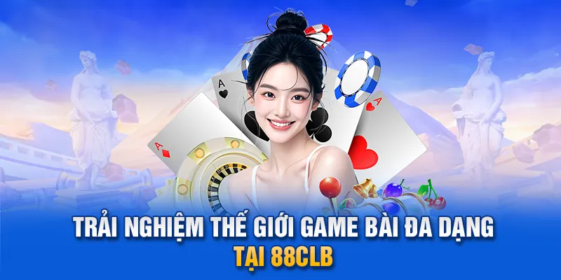 Trải nghiệm thế giới game bài đa dạng tại 88clb.