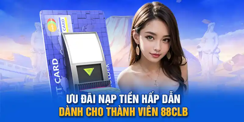 Ưu đãi nạp tiền hấp dẫn dành cho thành viên 88clb.